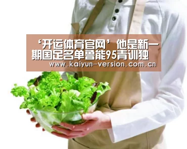 ‘开运体育官网’他是新一期国足名单鲁能95青训独苗!鲁能球迷却一直不待见他(图1) 开运体育